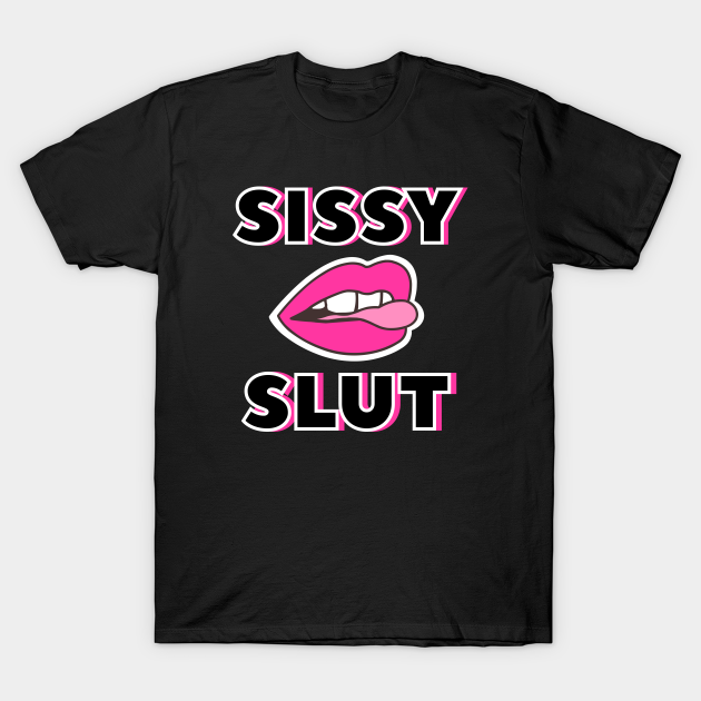 Sissy Slut Sissy T Shirt Teepublic